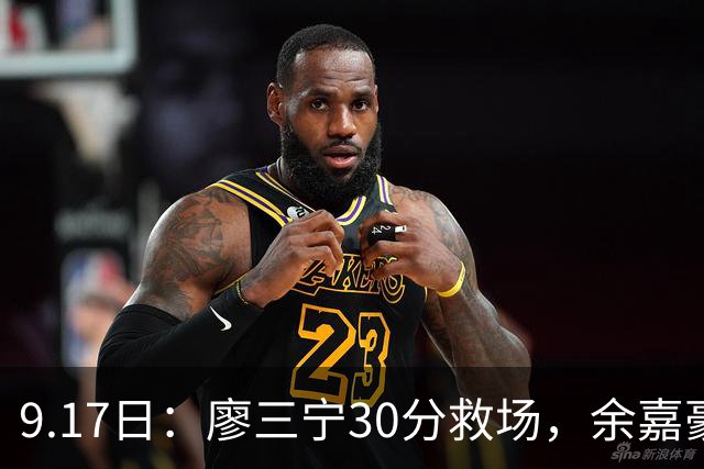 9.17日：廖三宁30分救场，余嘉豪16+9中国男篮险胜沙特，半决赛才是真决战